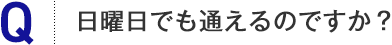 日曜日でも通えるのですか？