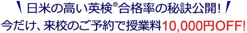 日米の高い英検合格率の秘訣公開！今なら、来校のご予約で授業料5,000円OFF!