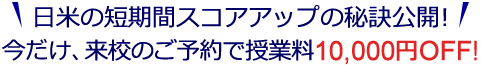 日米の短期間スコアアップの秘訣公開！今なら、来校のご予約で授業料5,000円OFF!