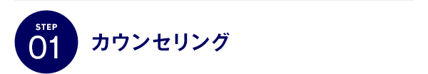 STEP01 カウンセリング
