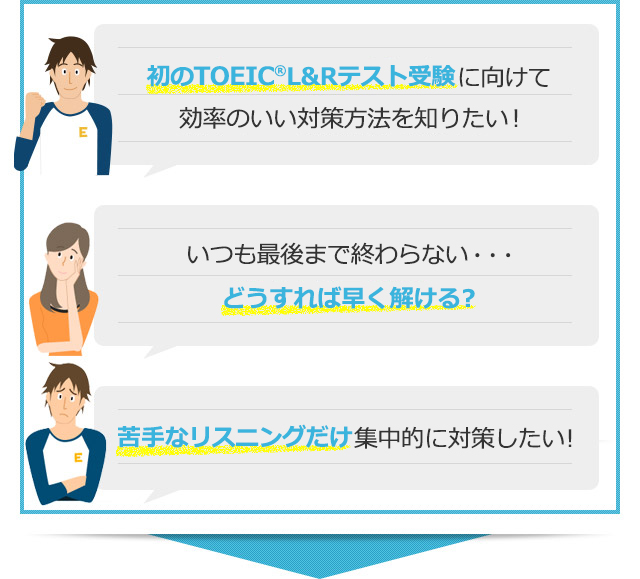初のTOEIC受験に向けて効率のいい対策方法を知りたい！いつも最後まで終わらない・・・どうすれば早く解ける？苦手なリスニングだけ集中的に対策したい！