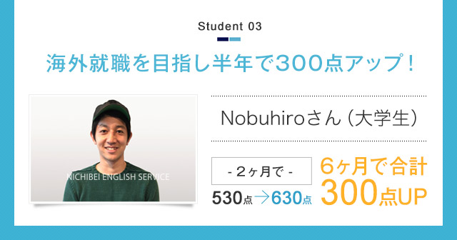 海外就職を目指し半年で300点アップ！ Nobuhiroさん（大学生）- 2ヶ月で -530点→630点　6ヶ月で合計300点UP