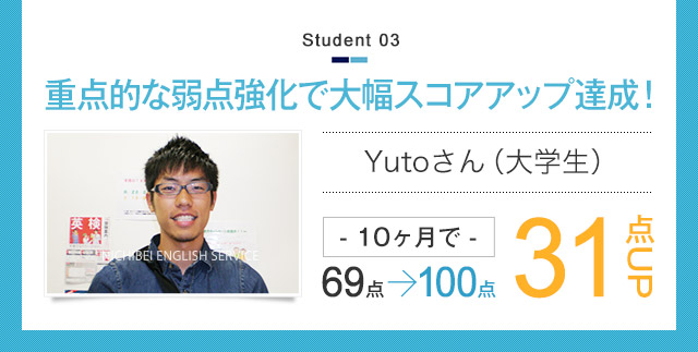 重点的な弱点強化で大幅スコアアップ達成！ Yutoさん(大学生) 10ヶ月で69点→100点 31点UP