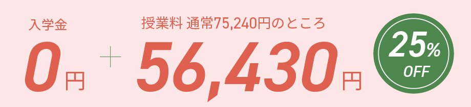 入学金0円、さらに授業料が25%オフの56430円